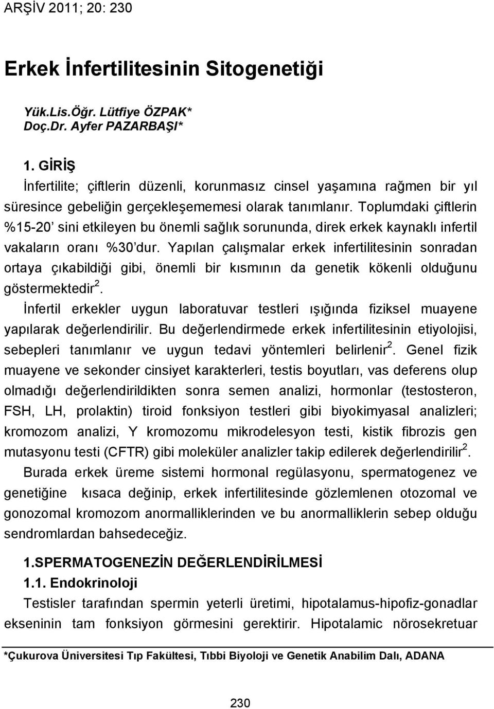 Toplumdaki çiftlerin %15-20 sini etkileyen bu önemli sağlık sorununda, direk erkek kaynaklı infertil vakaların oranı %30 dur.