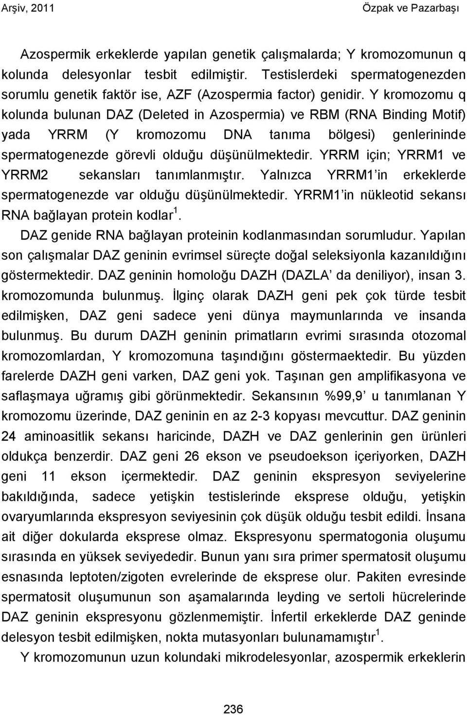 YRRM için; YRRM1 ve YRRM2 sekansları tanımlanmıştır. Yalnızca YRRM1 in erkeklerde spermatogenezde var olduğu düşünülmektedir. YRRM1 in nükleotid sekansı RNA bağlayan protein kodlar 1.