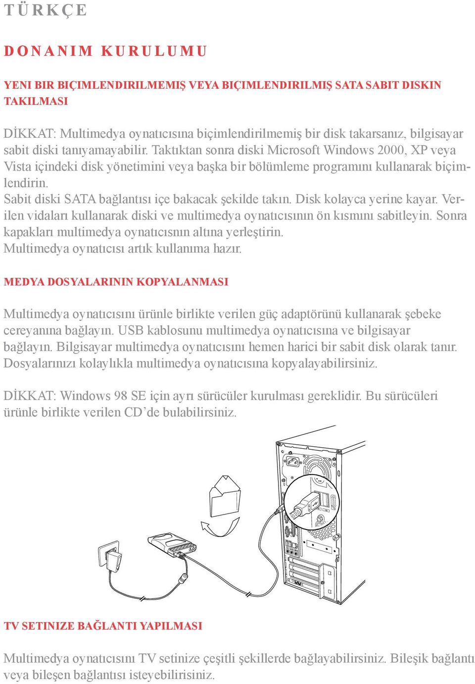 Sabit diski SATA bağlantısı içe bakacak şekilde takın. Disk kolayca yerine kayar. Verilen vidaları kullanarak diski ve multimedya oynatıcısının ön kısmını sabitleyin.