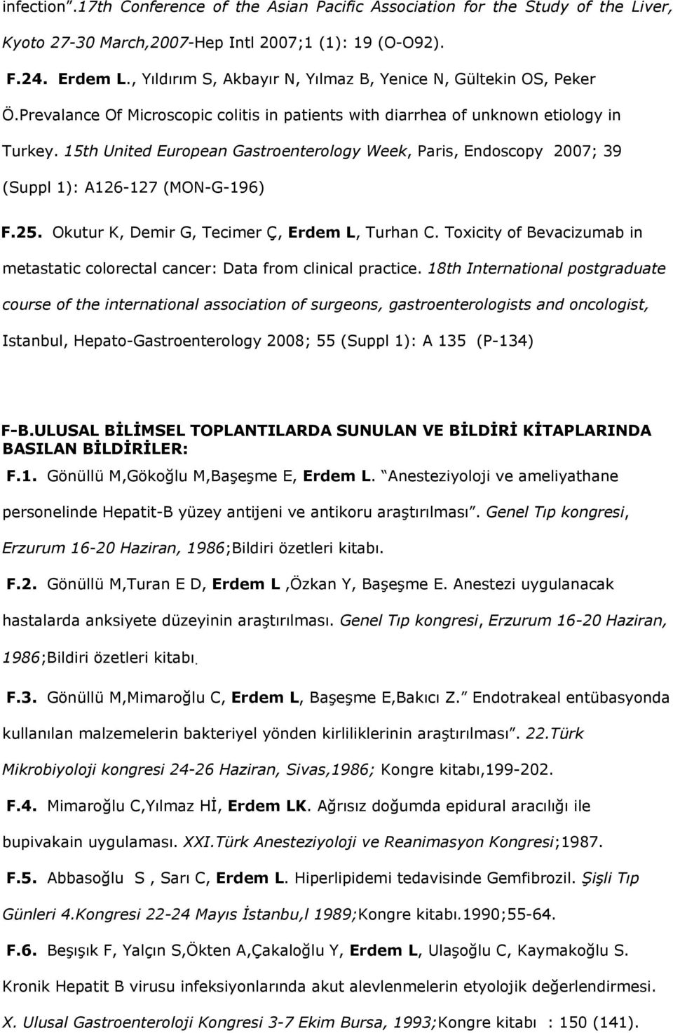 15th United European Gastroenterology Week, Paris, Endoscopy 2007; 39 (Suppl 1): A126-127 (MON-G-196) F.25. Okutur K, Demir G, Tecimer Ç, Erdem L, Turhan C.