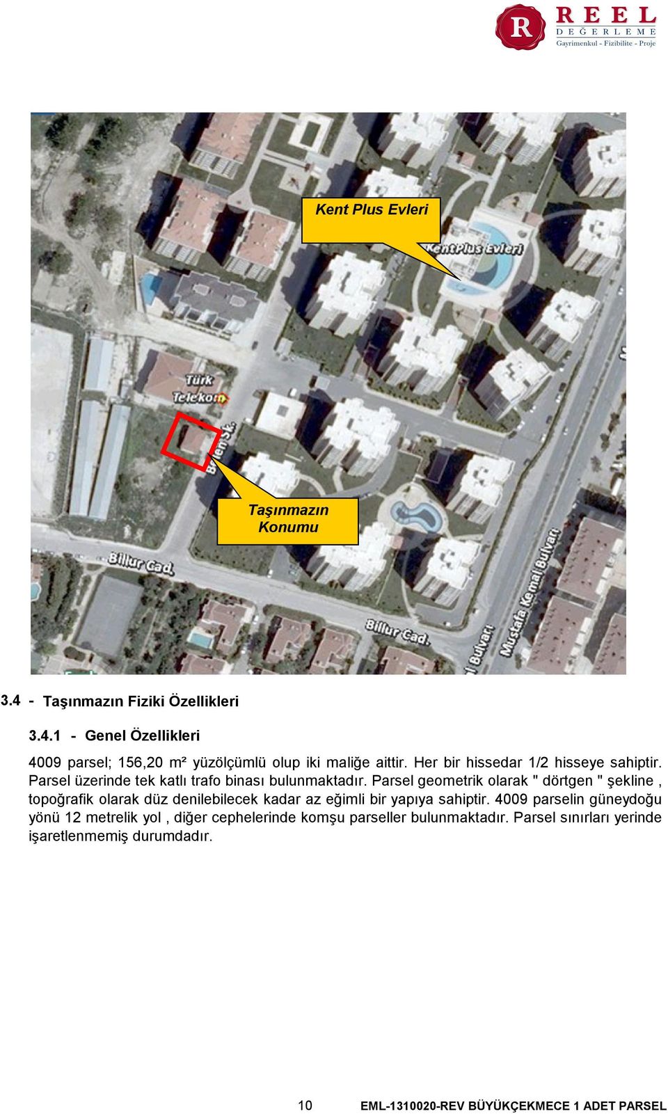 Parsel geometrik olarak '' dörtgen '' şekline, topoğrafik olarak düz denilebilecek kadar az eğimli bir yapıya sahiptir.