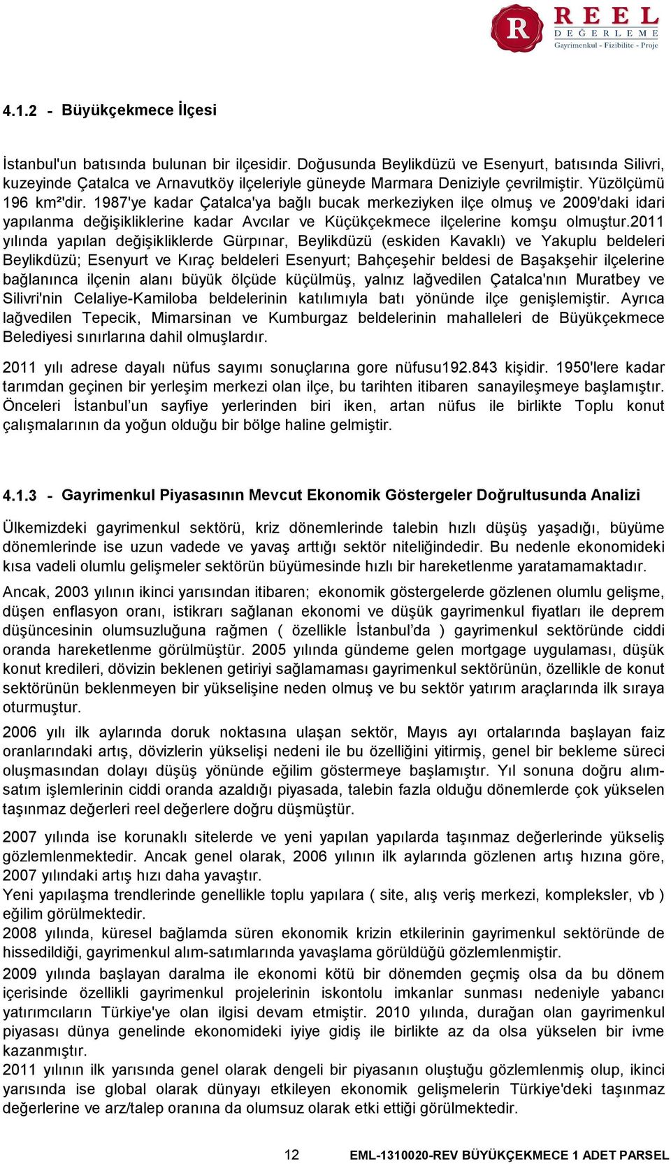 1987'ye kadar Çatalca'ya bağlı bucak merkeziyken ilçe olmuş ve 2009'daki idari yapılanma değişikliklerine kadar Avcılar ve Küçükçekmece ilçelerine komşu olmuştur.