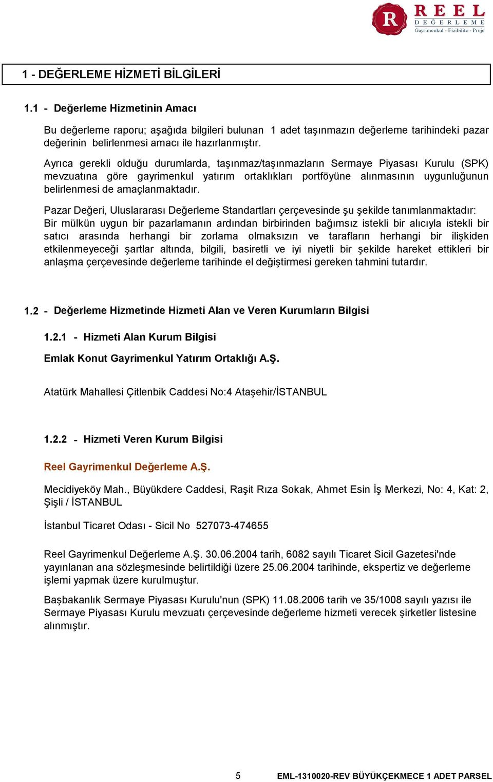 Ayrıca gerekli olduğu durumlarda, taşınmaz/taşınmazların Sermaye Piyasası Kurulu (SPK) mevzuatına göre gayrimenkul yatırım ortaklıkları portföyüne alınmasının uygunluğunun belirlenmesi de