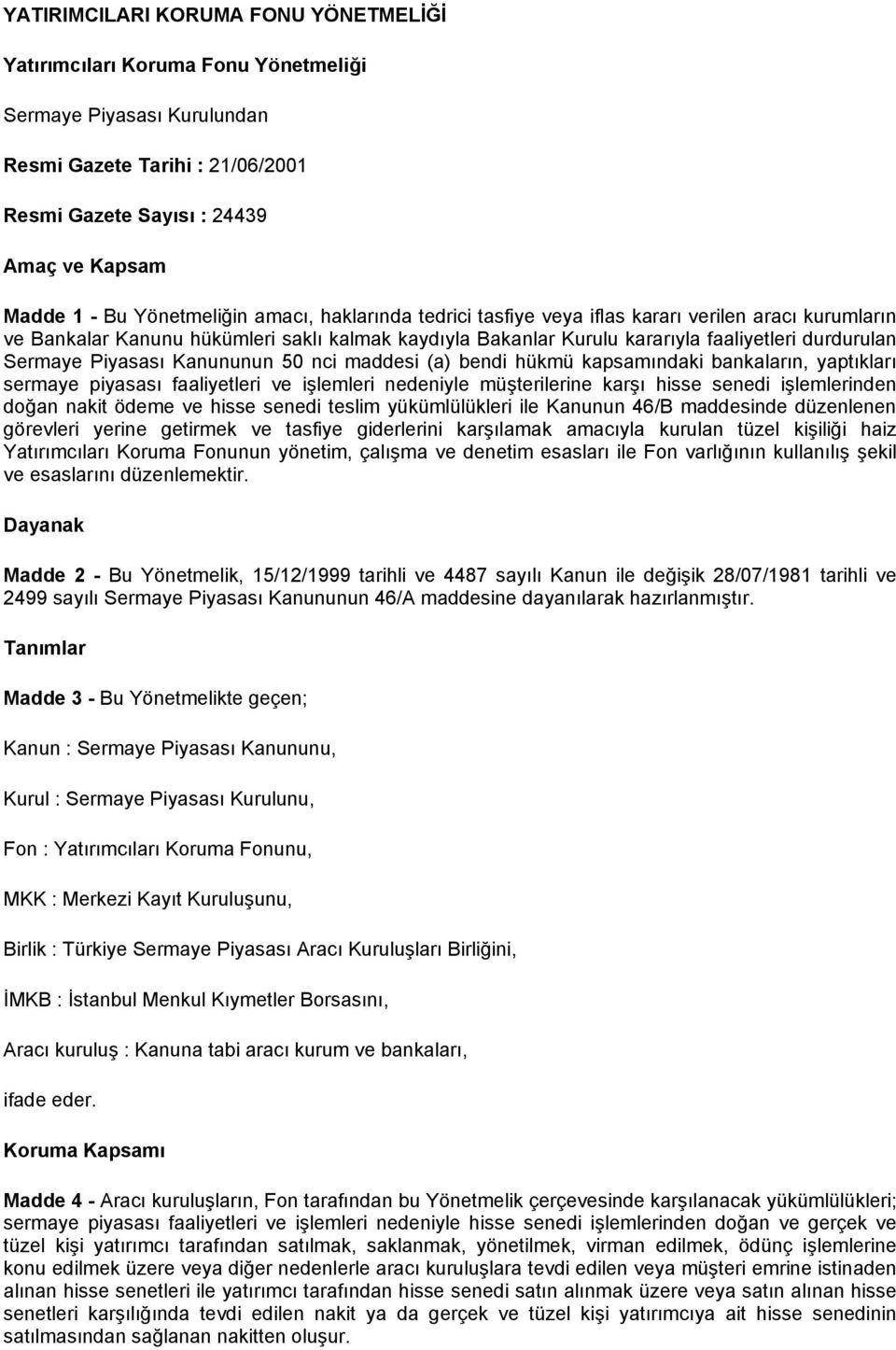 Piyasası Kanununun 50 nci maddesi (a) bendi hükmü kapsamındaki bankaların, yaptıkları sermaye piyasası faaliyetleri ve işlemleri nedeniyle müşterilerine karşı hisse senedi işlemlerinden doğan nakit