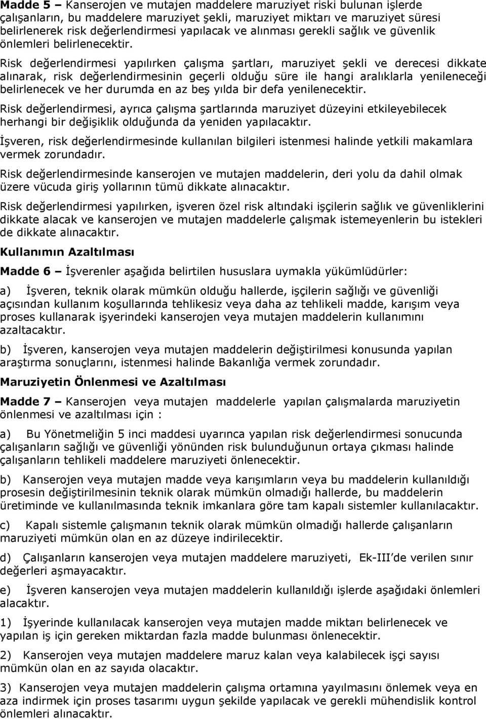 Risk değerlendirmesi yapılırken çalışma şartları, maruziyet şekli ve derecesi dikkate alınarak, risk değerlendirmesinin geçerli olduğu süre ile hangi aralıklarla yenileneceği belirlenecek ve her