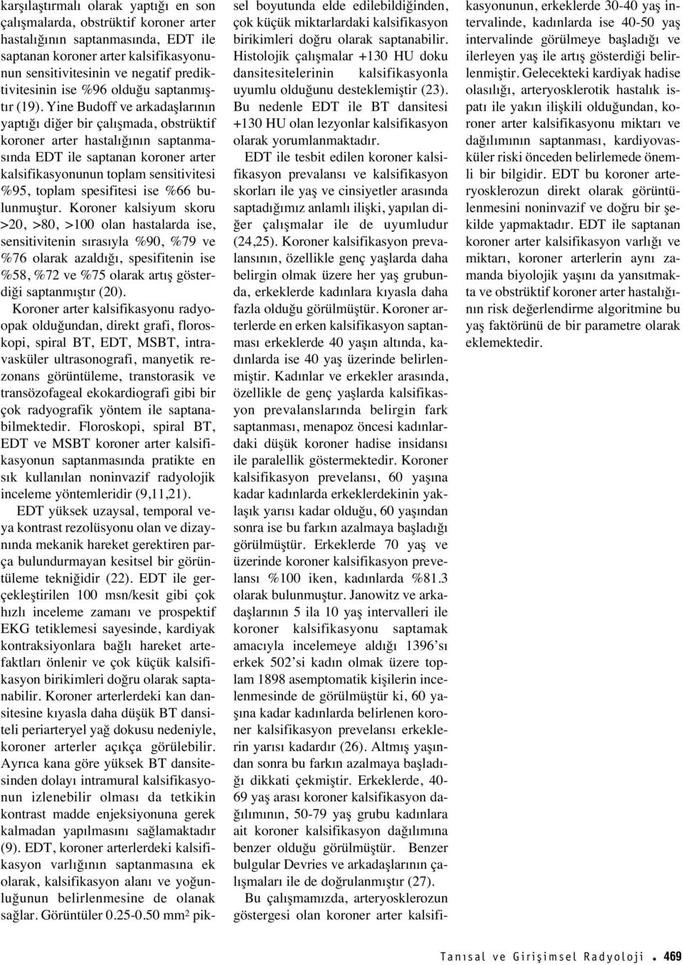 Yine Budoff ve arkadaşlar n n yapt ğ diğer bir çal şmada, obstrüktif koroner arter hastal ğ n n saptanmas nda EDT ile saptanan koroner arter kalsifikasyonunun toplam sensitivitesi %95, toplam