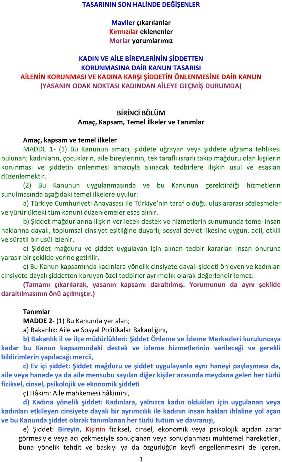 amacı, şiddete uğrayan veya şiddete uğrama tehlikesi bulunan; kadınların, çocukların, aile bireylerinin, tek taraflı ısrarlı takip mağduru olan kişilerin korunması ve şiddetin önlenmesi amacıyla