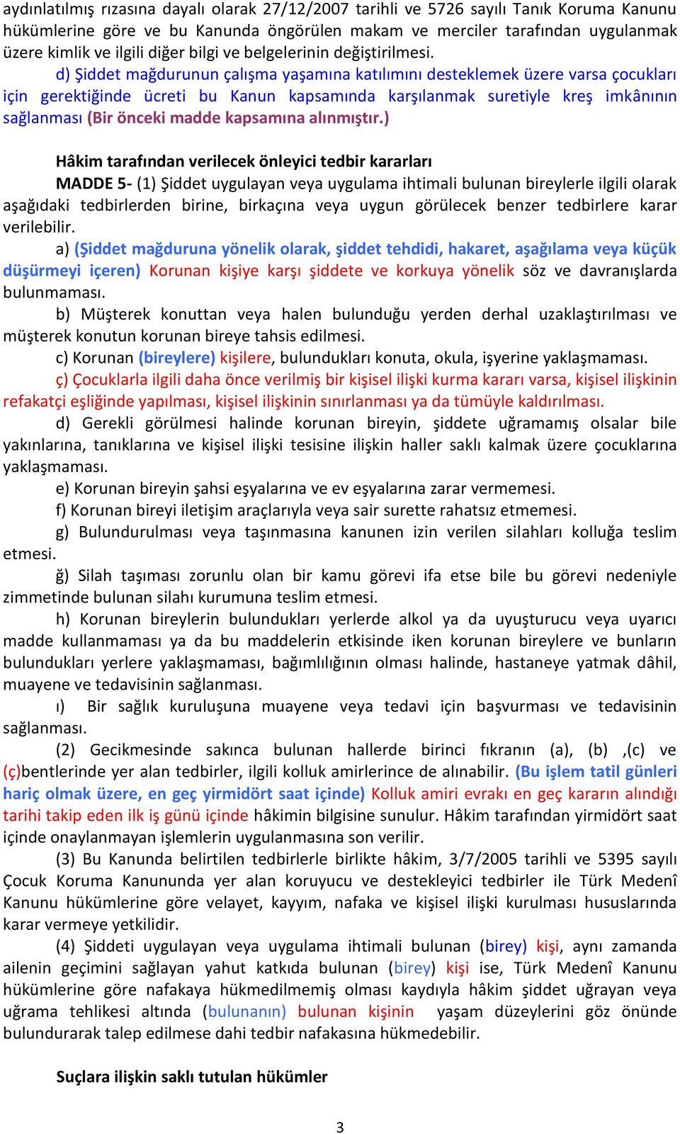 d) Şiddet mağdurunun çalışma yaşamına katılımını desteklemek üzere varsa çocukları için gerektiğinde ücreti bu Kanun kapsamında karşılanmak suretiyle kreş imkânının sağlanması (Bir önceki madde