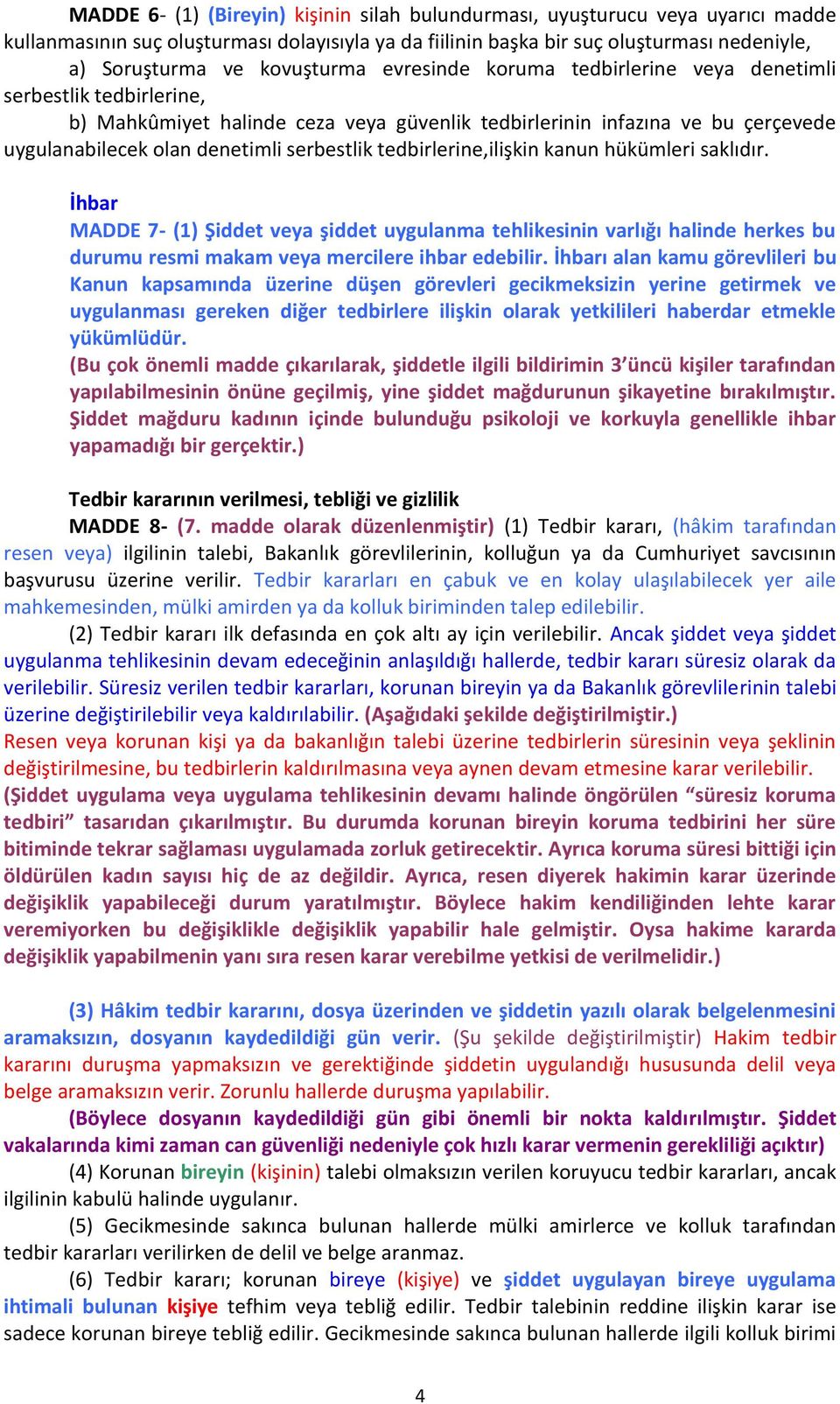 serbestlik tedbirlerine,ilişkin kanun hükümleri saklıdır. İhbar MADDE 7- (1) Şiddet veya şiddet uygulanma tehlikesinin varlığı halinde herkes bu durumu resmi makam veya mercilere ihbar edebilir.