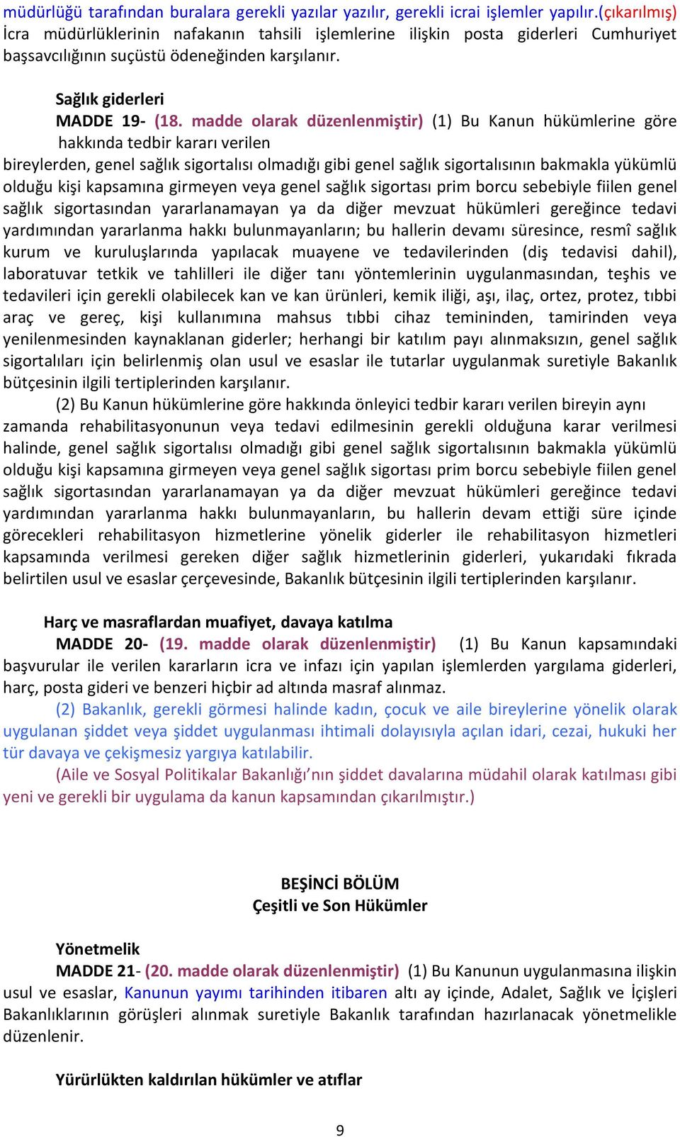 madde olarak düzenlenmiştir) (1) Bu Kanun hükümlerine göre hakkında tedbir kararı verilen bireylerden, genel sağlık sigortalısı olmadığı gibi genel sağlık sigortalısının bakmakla yükümlü olduğu kişi