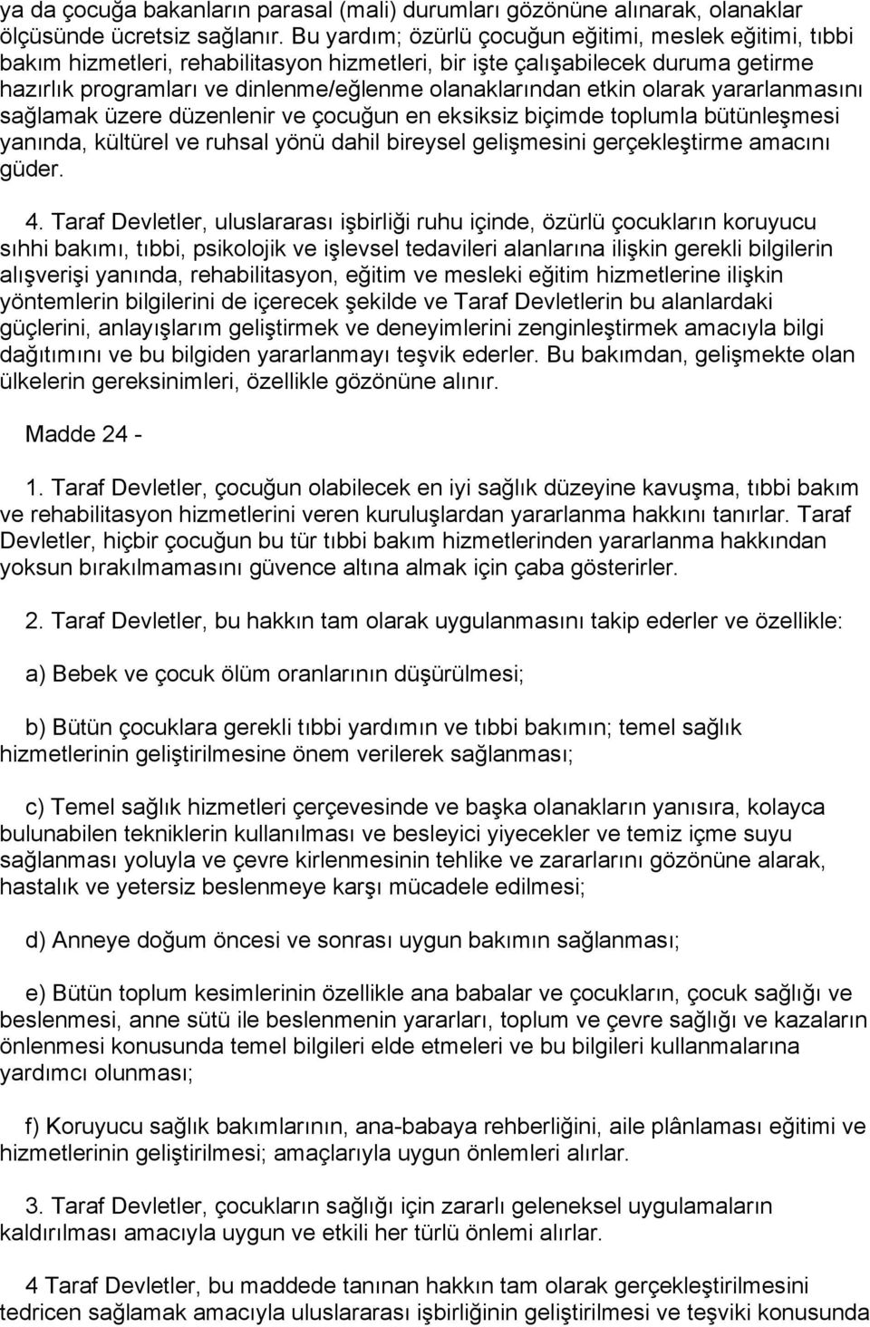 etkin olarak yararlanmasını sağlamak üzere düzenlenir ve çocuğun en eksiksiz biçimde toplumla bütünleşmesi yanında, kültürel ve ruhsal yönü dahil bireysel gelişmesini gerçekleştirme amacını güder. 4.