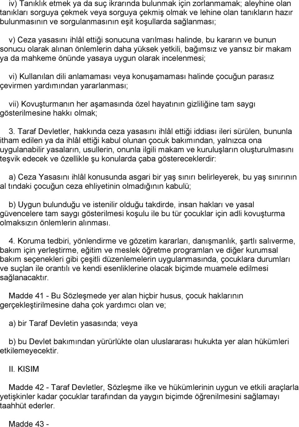 önünde yasaya uygun olarak incelenmesi; vi) Kullanılan dili anlamaması veya konuşamaması halinde çocuğun parasız çevirmen yardımından yararlanması; vii) Kovuşturmanın her aşamasında özel hayatının