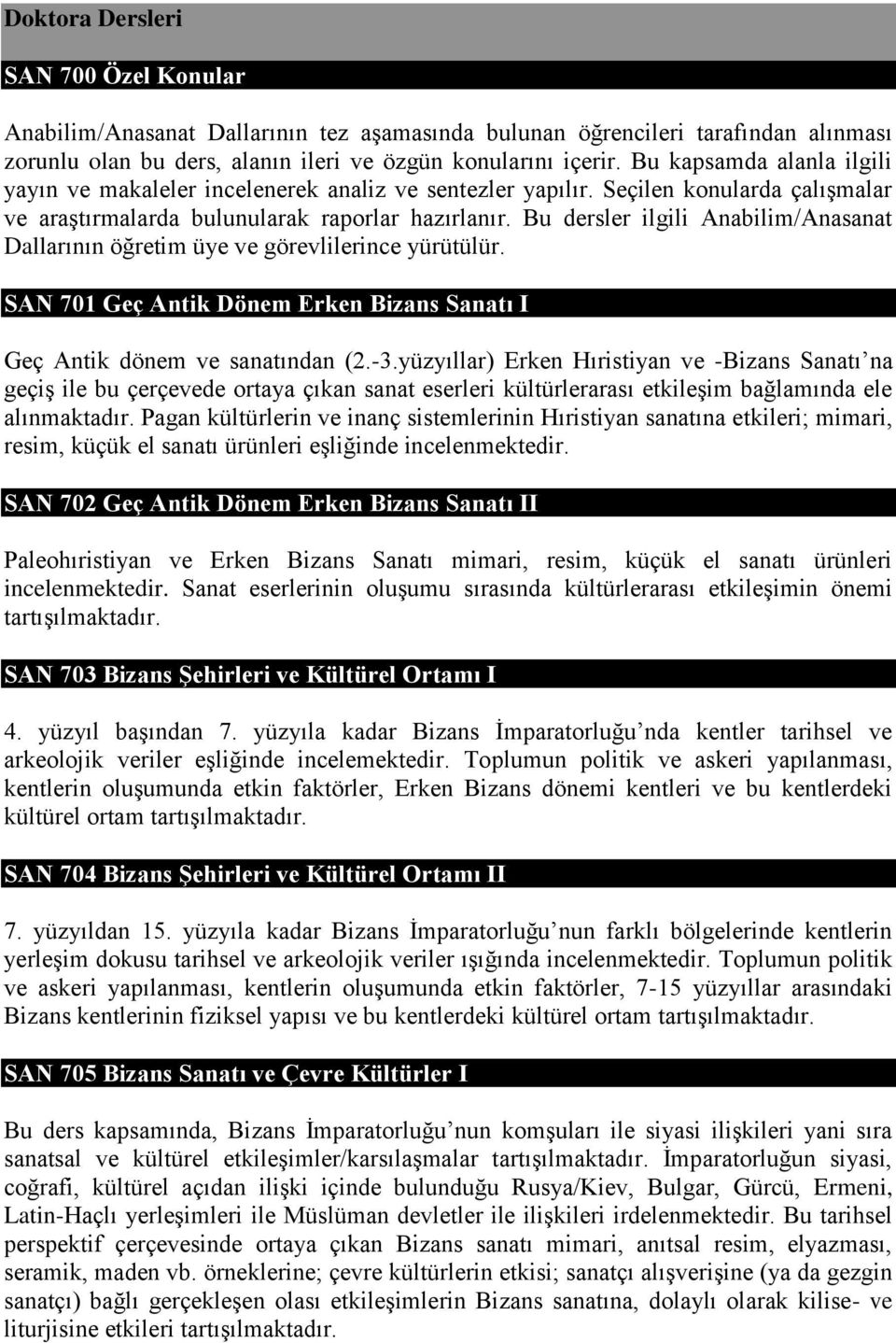 Bu dersler ilgili Anabilim/Anasanat Dallarının öğretim üye ve görevlilerince yürütülür. SAN 701 Geç Antik Dönem Erken Bizans Sanatı I Geç Antik dönem ve sanatından (2.-3.