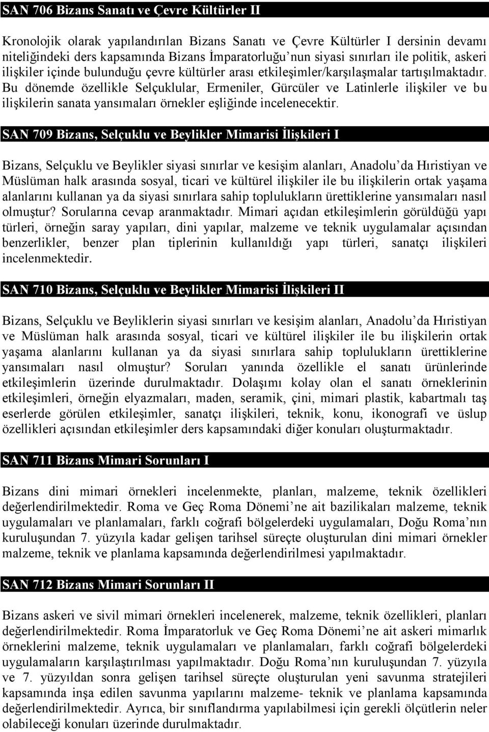 Bu dönemde özellikle Selçuklular, Ermeniler, Gürcüler ve Latinlerle ilişkiler ve bu ilişkilerin sanata yansımaları örnekler eşliğinde incelenecektir.