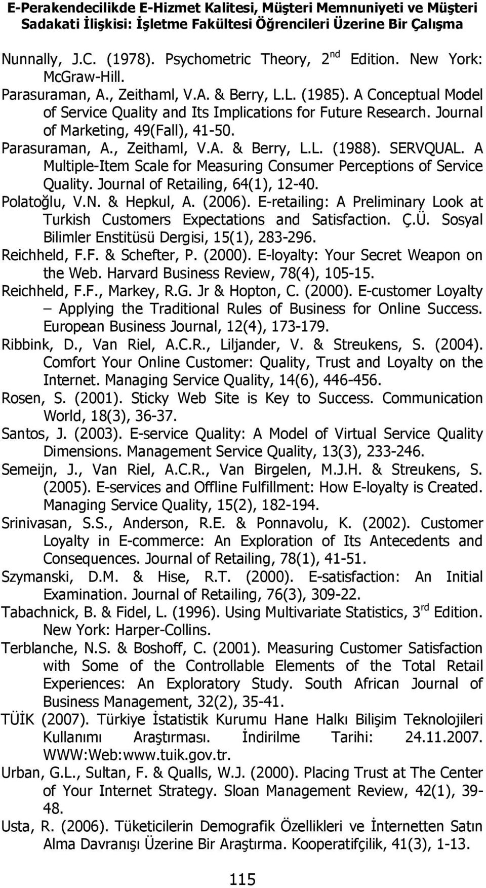Parasuraman, A., Zeithaml, V.A. & Berry, L.L. (1988). SERVQUAL. A Multiple-Item Scale for Measuring Consumer Perceptions of Service Quality. Journal of Retailing, 64(1), 12-40. Polatoğlu, V.N.