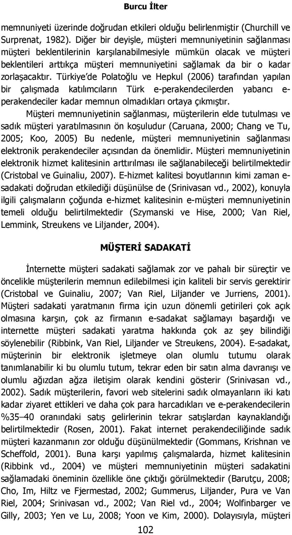 zorlaşacaktır. Türkiye de Polatoğlu ve Hepkul (2006) tarafından yapılan bir çalışmada katılımcıların Türk e-perakendecilerden yabancı e- perakendeciler kadar memnun olmadıkları ortaya çıkmıştır.