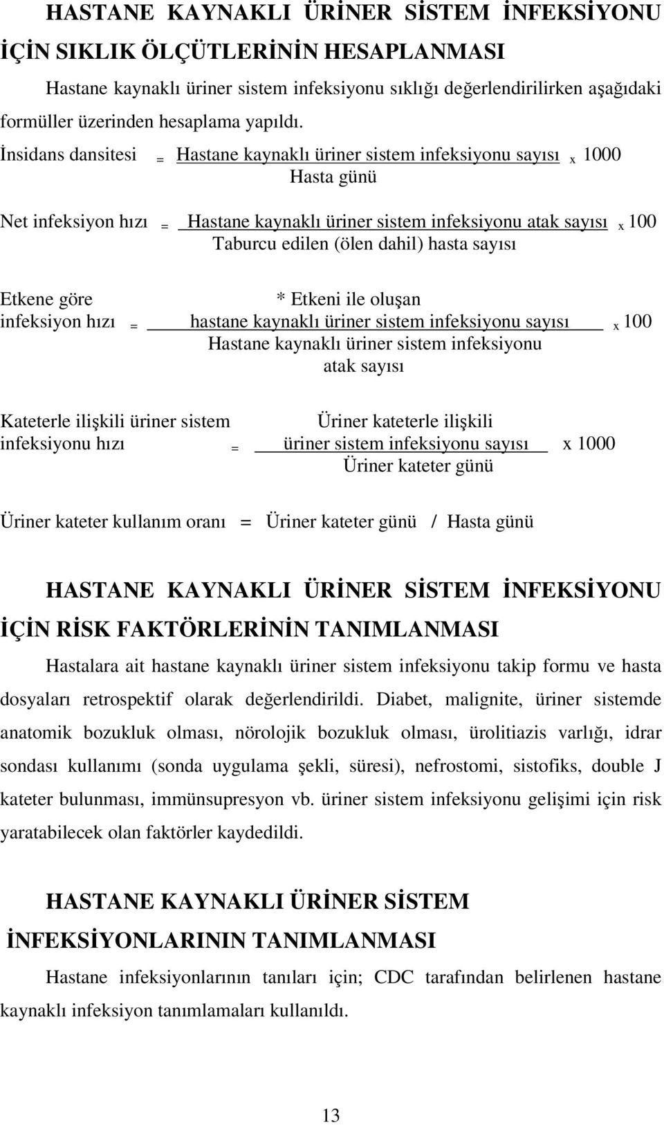 hasta sayısı Etkene göre * Etkeni ile oluşan infeksiyon hızı = hastane kaynaklı üriner sistem infeksiyonu sayısı x 100 Hastane kaynaklı üriner sistem infeksiyonu atak sayısı Kateterle ilişkili üriner