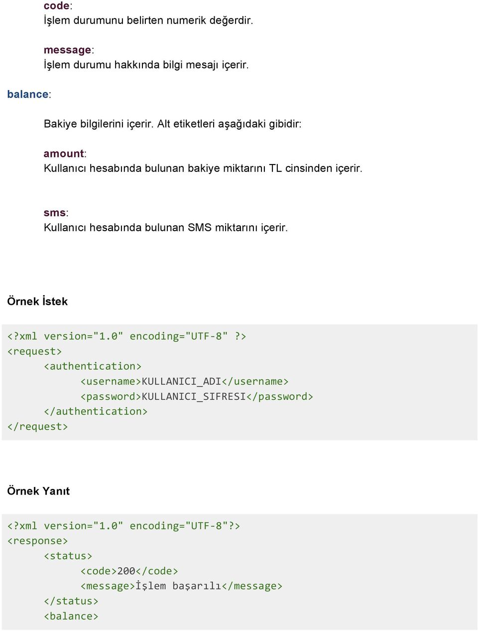 sms: Kullanıcı hesabında bulunan SMS miktarını içerir. Örnek İstek <?xml version="1.0" encoding="utf- 8"?