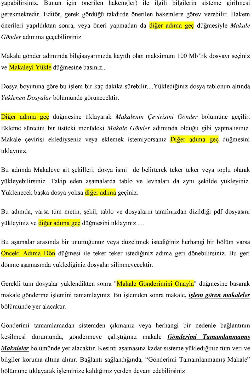 Makale gönder adımında bilgisayarınızda kayıtlı olan maksimum 100 Mb lık dosyayı seçiniz ve Makaleyi Yükle düğmesine basınız... Dosya boyutuna göre bu işlem bir kaç dakika sürebilir.