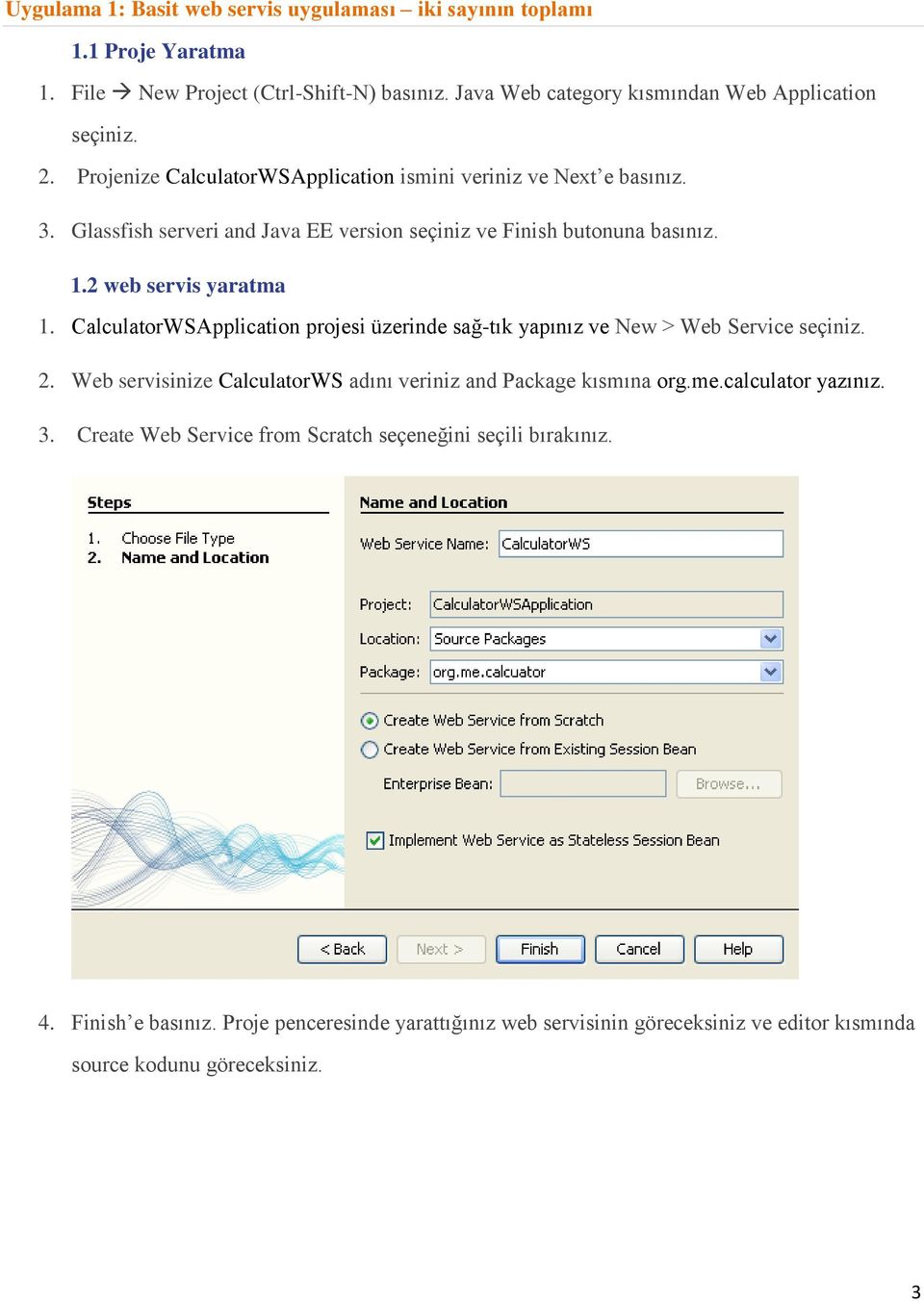 CalculatorWSApplication projesi üzerinde sağ-tık yapınız ve New > Web Service seçiniz. 2. Web servisinize CalculatorWS adını veriniz and Package kısmına org.me.calculator yazınız.