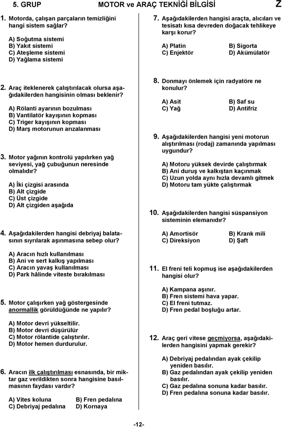 Araç iteklenerek çalıştırılacak olursa aşağıdakilerden hangisinin olması beklenir?