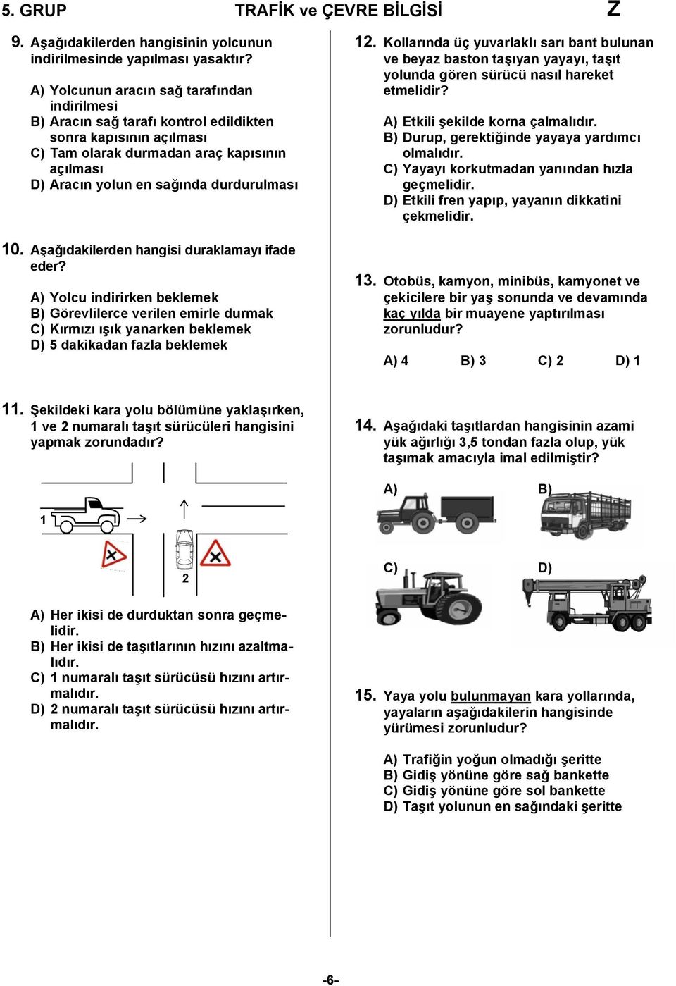 10. Aşağıdakilerden hangisi duraklamayı ifade eder? A) Yolcu indirirken beklemek B) Görevlilerce verilen emirle durmak C) Kırmızı ışık yanarken beklemek D) 5 dakikadan fazla beklemek 12.