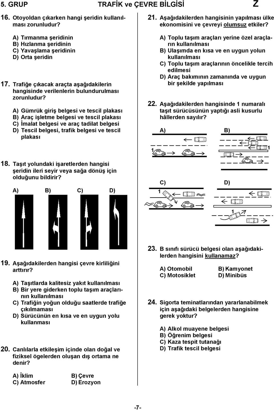 A) Gümrük giriş belgesi ve tescil plakası B) Araç işletme belgesi ve tescil plakası C) İmalat belgesi ve araç tadilat belgesi D) Tescil belgesi, trafik belgesi ve tescil plakası 21.