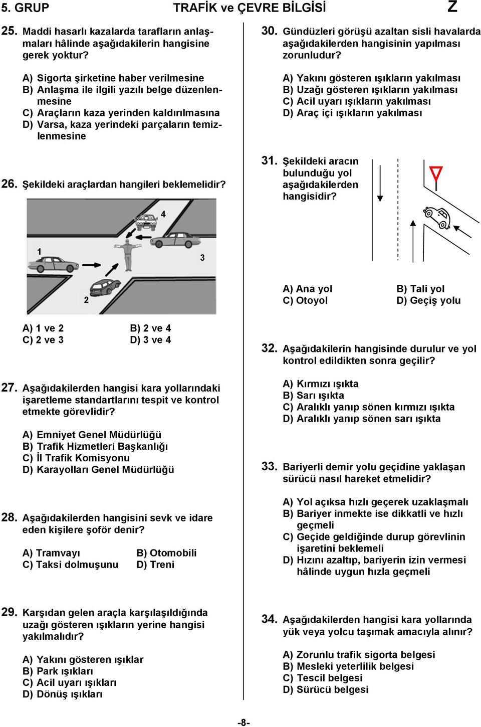 Şekildeki araçlardan hangileri beklemelidir? 30. Gündüzleri görüşü azaltan sisli havalarda aşağıdakilerden hangisinin yapılması zorunludur?