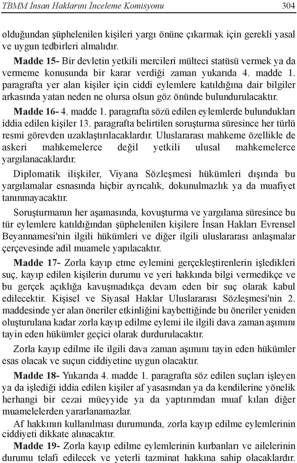 paragrafta yer alan kişiler için ciddi eylemlere katıldığına dair bilgiler arkasında yatan neden ne olursa olsun göz önünde bulundurulacaktır. Madde 16-4. madde 1.