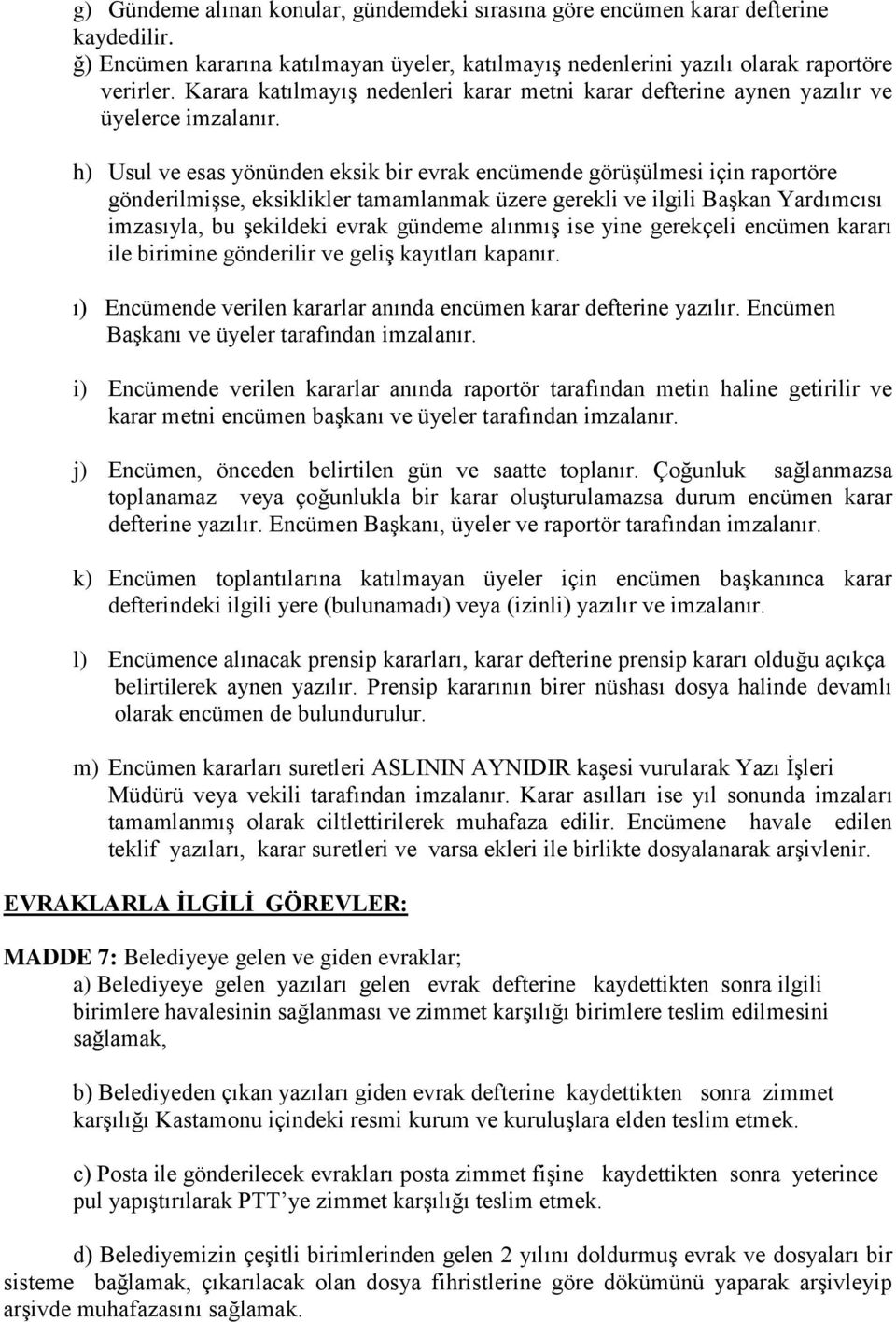 h) Usul ve esas yönünden eksik bir evrak encümende görüşülmesi için raportöre gönderilmişse, eksiklikler tamamlanmak üzere gerekli ve ilgili Başkan Yardımcısı imzasıyla, bu şekildeki evrak gündeme