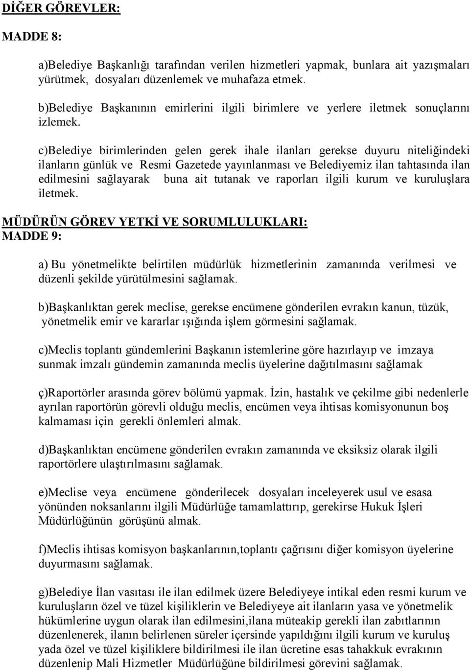 c)belediye birimlerinden gelen gerek ihale ilanları gerekse duyuru niteliğindeki ilanların günlük ve Resmi Gazetede yayınlanması ve Belediyemiz ilan tahtasında ilan edilmesini sağlayarak buna ait