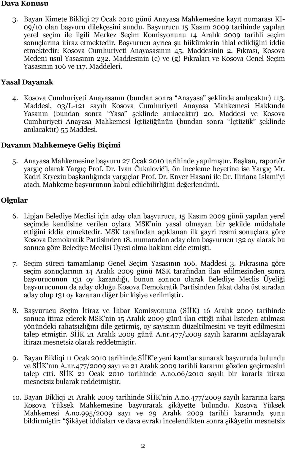 Başvurucu ayrıca şu hükümlerin ihlal edildiğini iddia etmektedir: Kosova Cumhuriyeti Anayasasının 45. Maddesinin 2. Fıkrası, Kosova Medeni usul Yasasının 232.