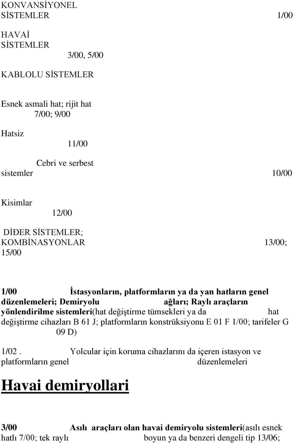 sistemleri(hat değiştirme tümsekleri ya da hat değiştirme cihazları B 61 J; platformların konstrüksiyonu E 01 F 1/00; tarifeler G 09 D) 1/02.