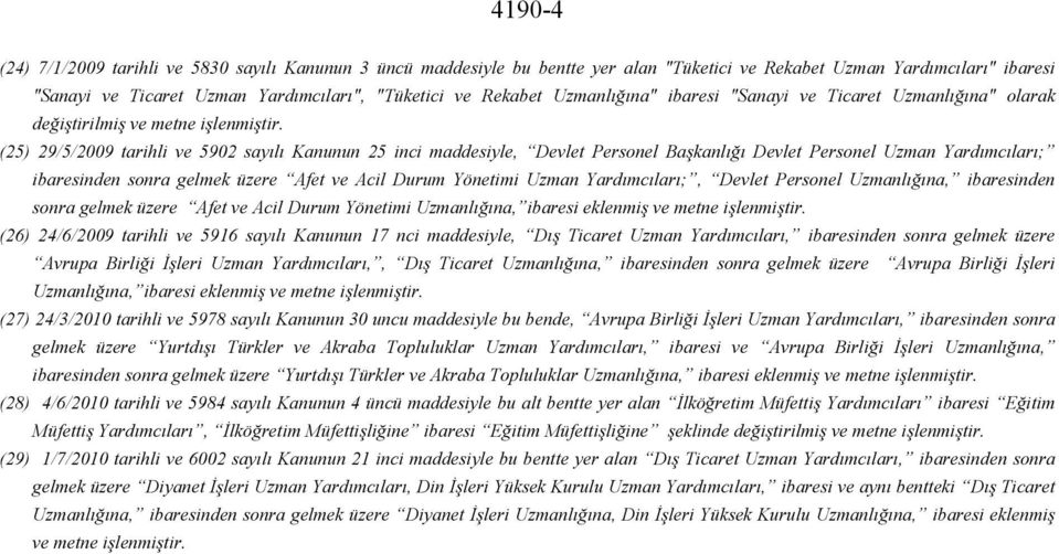 (25) 29/5/2009 tarihli ve 5902 sayılı Kanunun 25 inci maddesiyle, Devlet Personel Başkanlığı Devlet Personel Uzman Yardımcıları; ibaresinden sonra gelmek üzere Afet ve Acil Durum Yönetimi Uzman