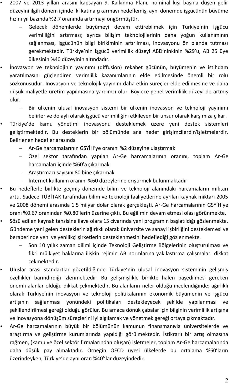 Gelecek dönemlerde büyümeyi devam ettirebilmek için Türkiye nin işgücü verimliliğini artırması; ayrıca bilişim teknolojilerinin daha yoğun kullanımının sağlanması, işgücünün bilgi birikiminin