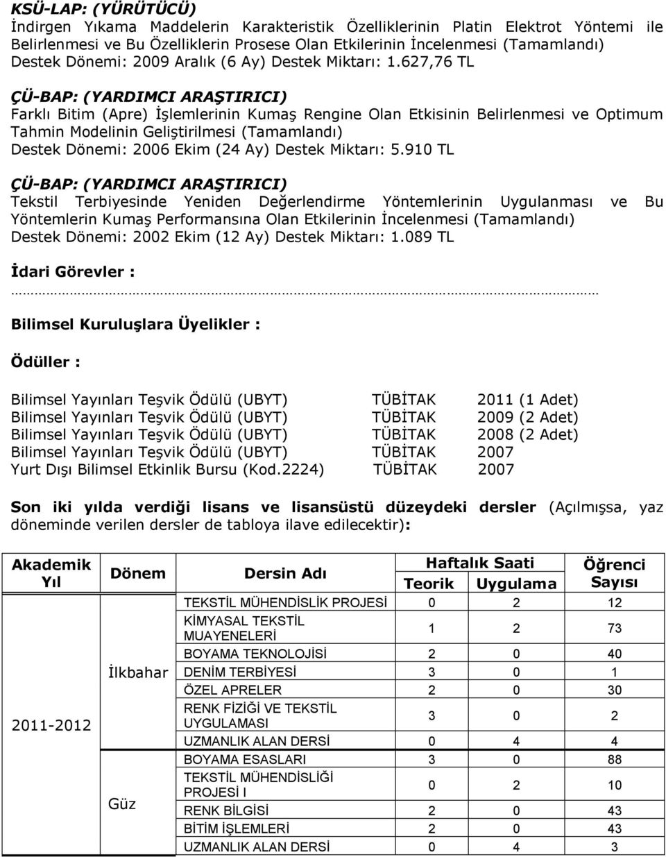 627,76 TL ÇÜ-BAP: (YARDIMCI ARAŞTIRICI) Farklı Bitim (Apre) İşlemlerinin Kumaş Rengine Olan Etkisinin Belirlenmesi ve Optimum Tahmin Modelinin Geliştirilmesi (Tamamlandı) Destek Dönemi: 2006 Ekim (24