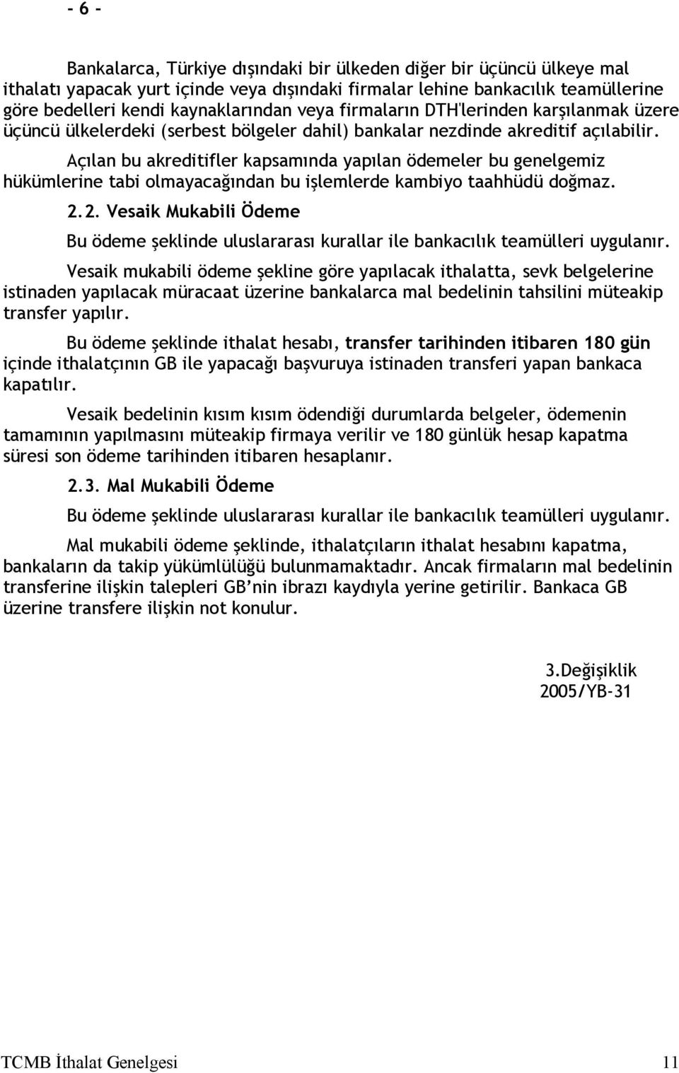 Açılan bu akreditifler kapsamında yapılan ödemeler bu genelgemiz hükümlerine tabi olmayacağından bu işlemlerde kambiyo taahhüdü doğmaz. 2.