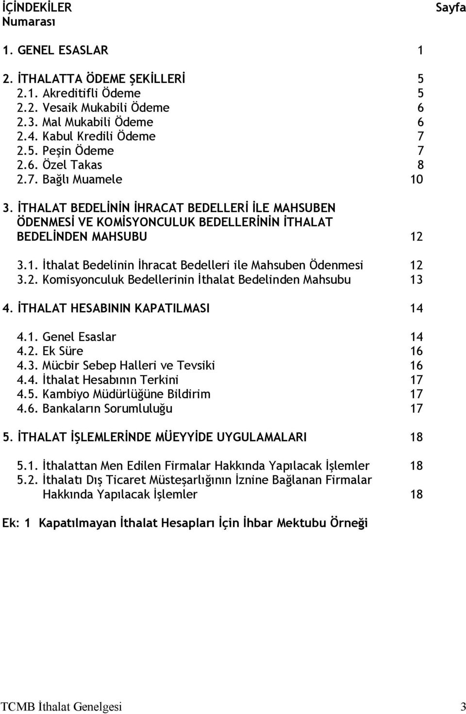 2. Komisyonculuk Bedellerinin Đthalat Bedelinden Mahsubu 13 4. ĐTHALAT HESABININ KAPATILMASI 14 4.1. Genel Esaslar 14 4.2. Ek Süre 16 4.3. Mücbir Sebep Halleri ve Tevsiki 16 4.4. Đthalat Hesabının Terkini 17 4.