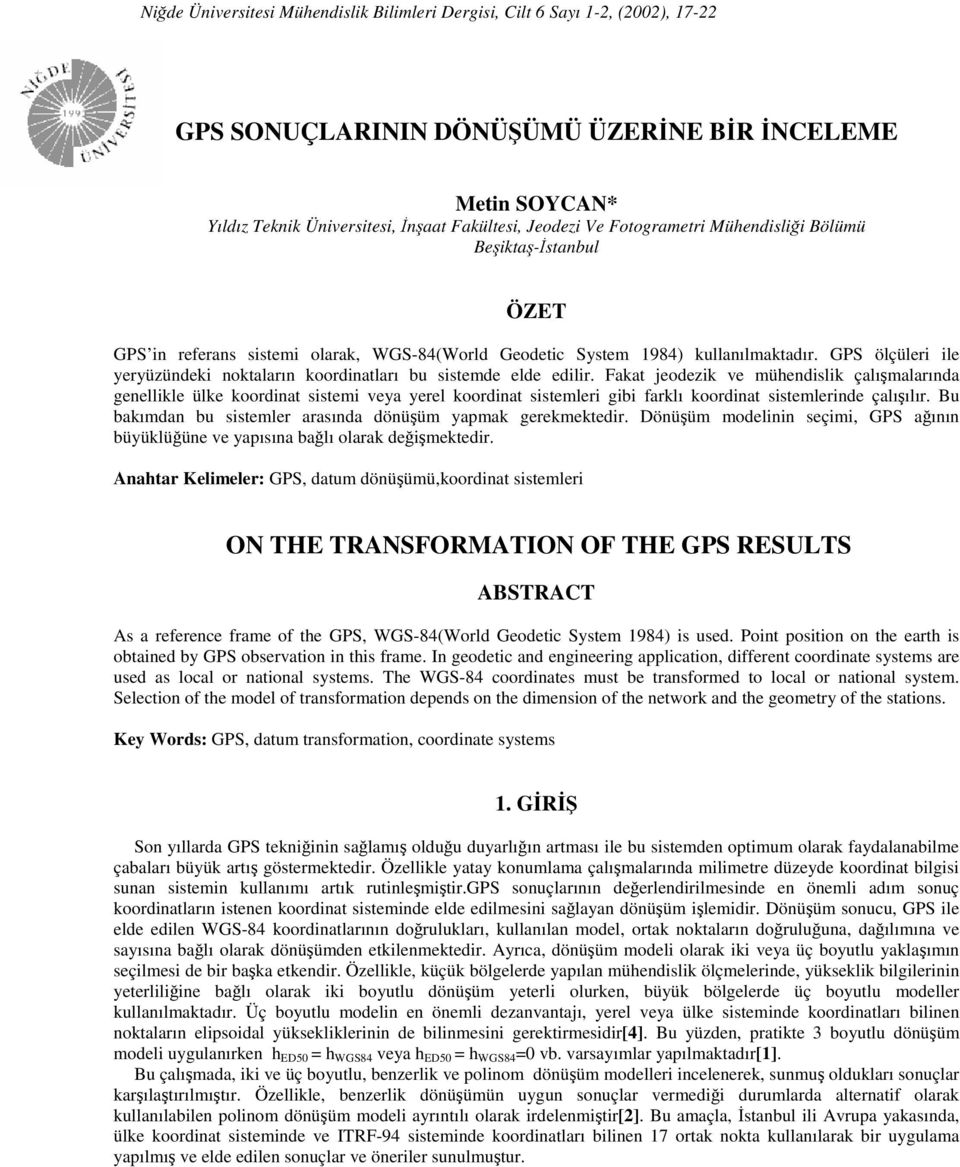 Fakat jeodezik ve mühedislik çalışmalarıda geellikle ülke koordiat sistemi veya yerel koordiat sistemleri gibi farklı koordiat sistemleride çalışılır Bu bakımda bu sistemler arasıda döüşüm yapmak