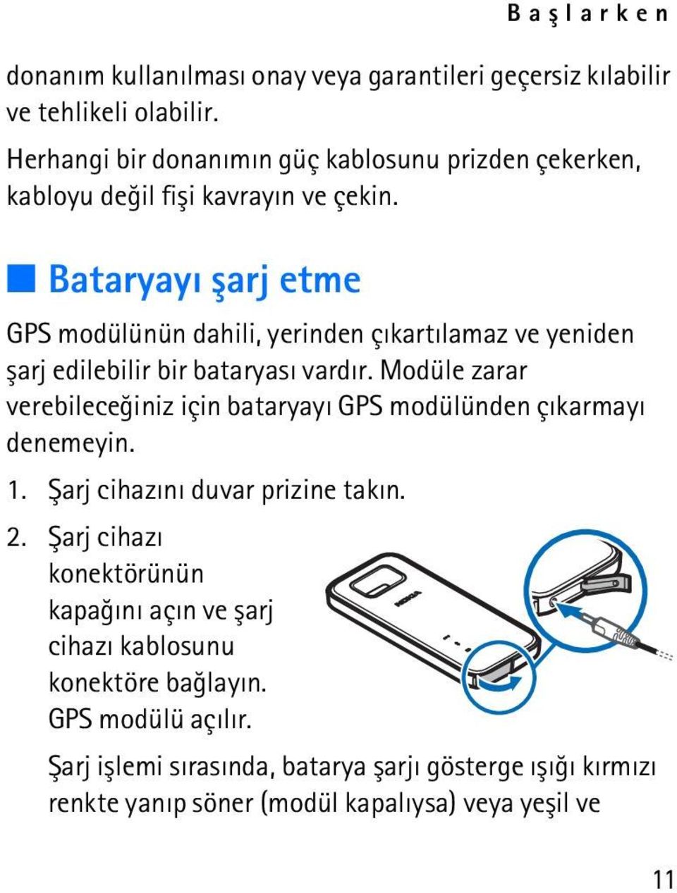Bataryayý þarj etme GPS modülünün dahili, yerinden çýkartýlamaz ve yeniden þarj edilebilir bir bataryasý vardýr.