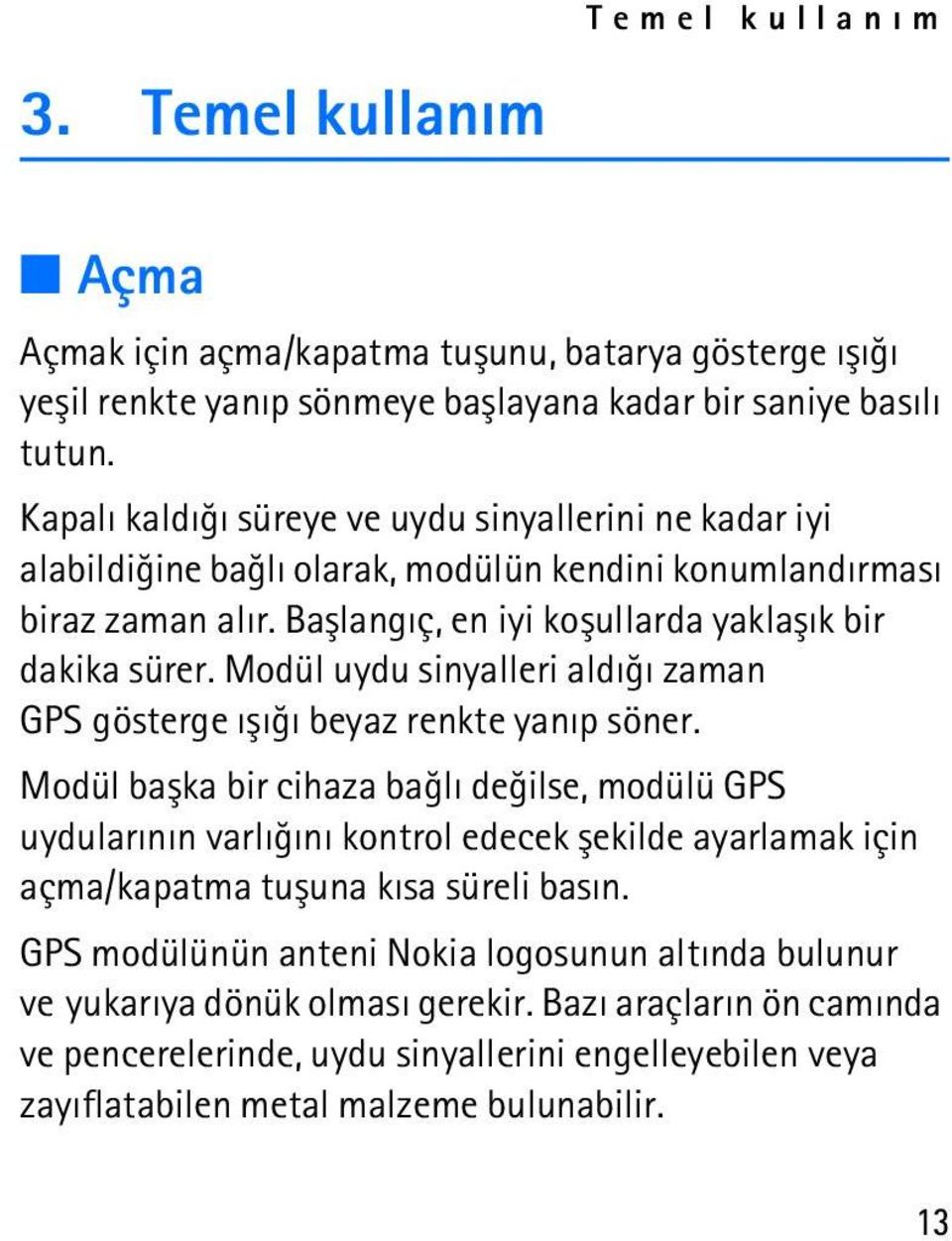 Modül uydu sinyalleri aldýðý zaman GPS gösterge ýþýðý beyaz renkte yanýp söner.