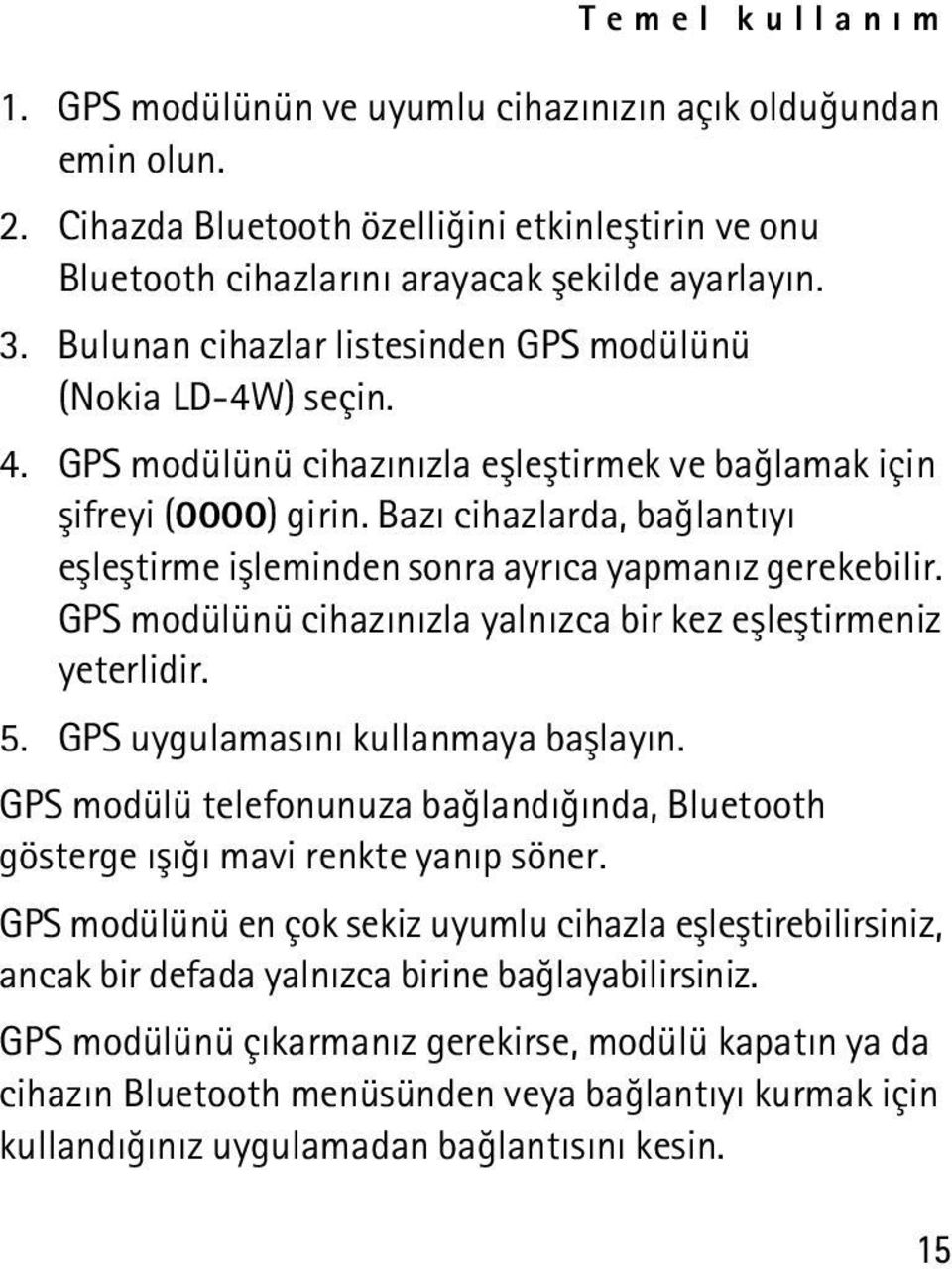 Bazý cihazlarda, baðlantýyý eþleþtirme iþleminden sonra ayrýca yapmanýz gerekebilir. GPS modülünü cihazýnýzla yalnýzca bir kez eþleþtirmeniz yeterlidir. 5. GPS uygulamasýný kullanmaya baþlayýn.