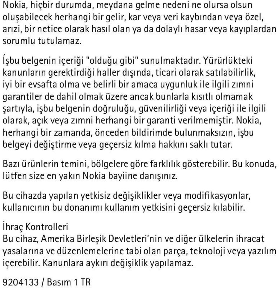 Yürürlükteki kanunlarýn gerektirdiði haller dýþýnda, ticari olarak satýlabilirlik, iyi bir evsafta olma ve belirli bir amaca uygunluk ile ilgili zýmni garantiler de dahil olmak üzere ancak bunlarla