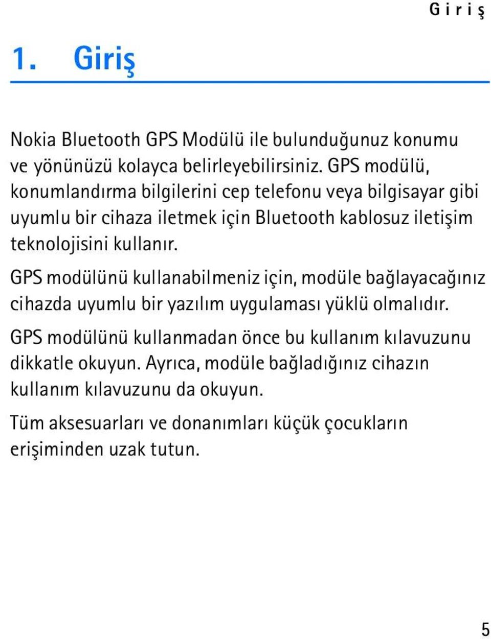 kullanýr. GPS modülünü kullanabilmeniz için, modüle baðlayacaðýnýz cihazda uyumlu bir yazýlým uygulamasý yüklü olmalýdýr.