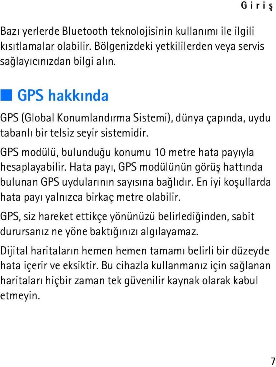Hata payý, GPS modülünün görüþ hattýnda bulunan GPS uydularýnýn sayýsýna baðlýdýr. En iyi koþullarda hata payý yalnýzca birkaç metre olabilir.