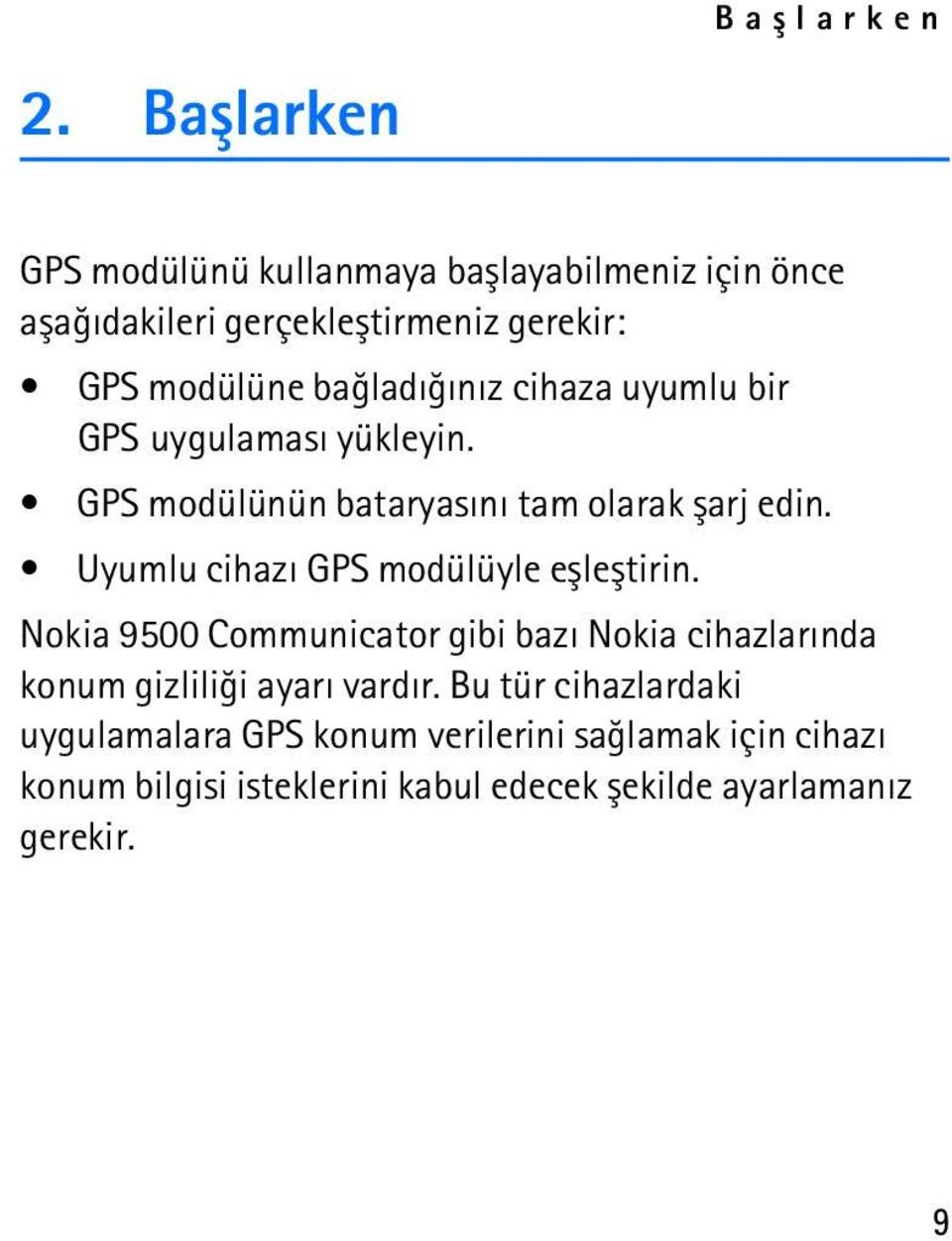 baðladýðýnýz cihaza uyumlu bir GPS uygulamasý yükleyin. GPS modülünün bataryasýný tam olarak þarj edin.