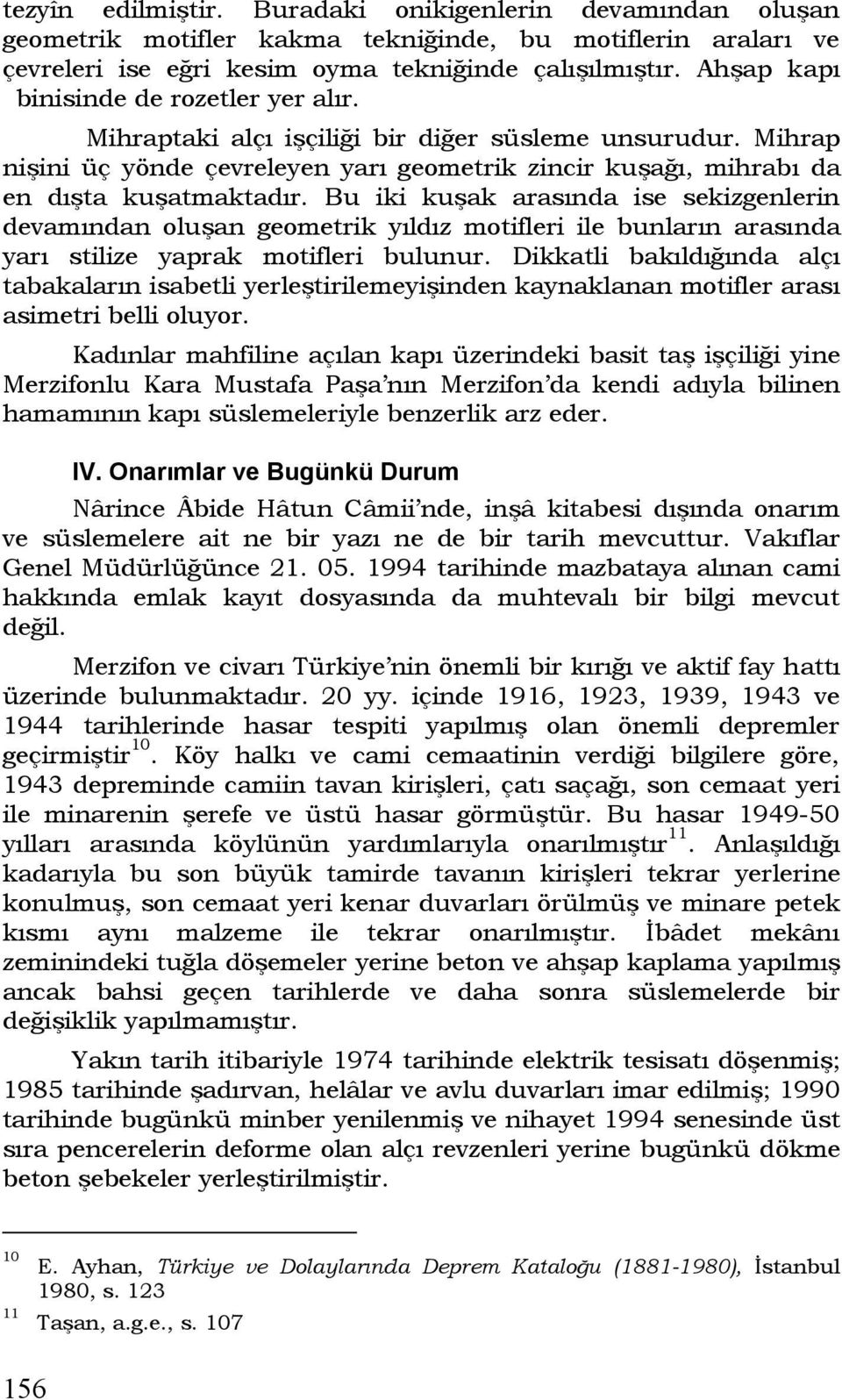 Bu iki kuşak arasında ise sekizgenlerin devamından oluşan geometrik yıldız motifleri ile bunların arasında yarı stilize yaprak motifleri bulunur.