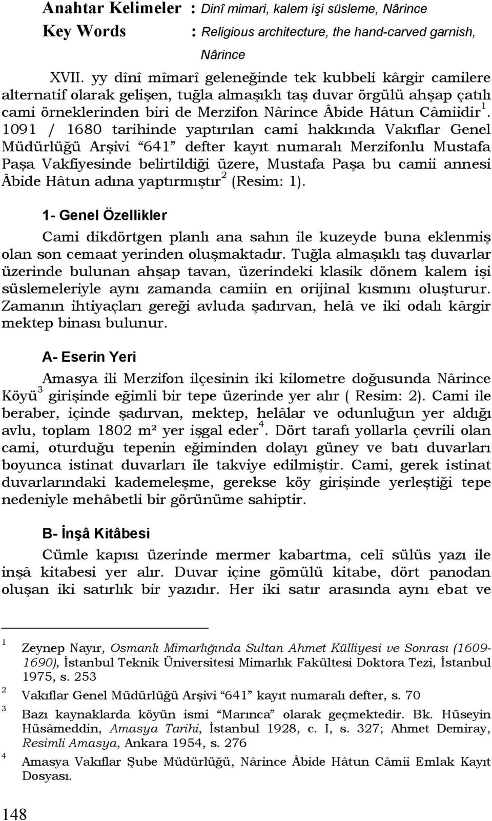 1091 / 1680 tarihinde yaptırılan cami hakkında Vakıflar Genel Müdürlüğü Arşivi 641 defter kayıt numaralı Merzifonlu Mustafa Paşa Vakfiyesinde belirtildiği üzere, Mustafa Paşa bu camii annesi Âbide