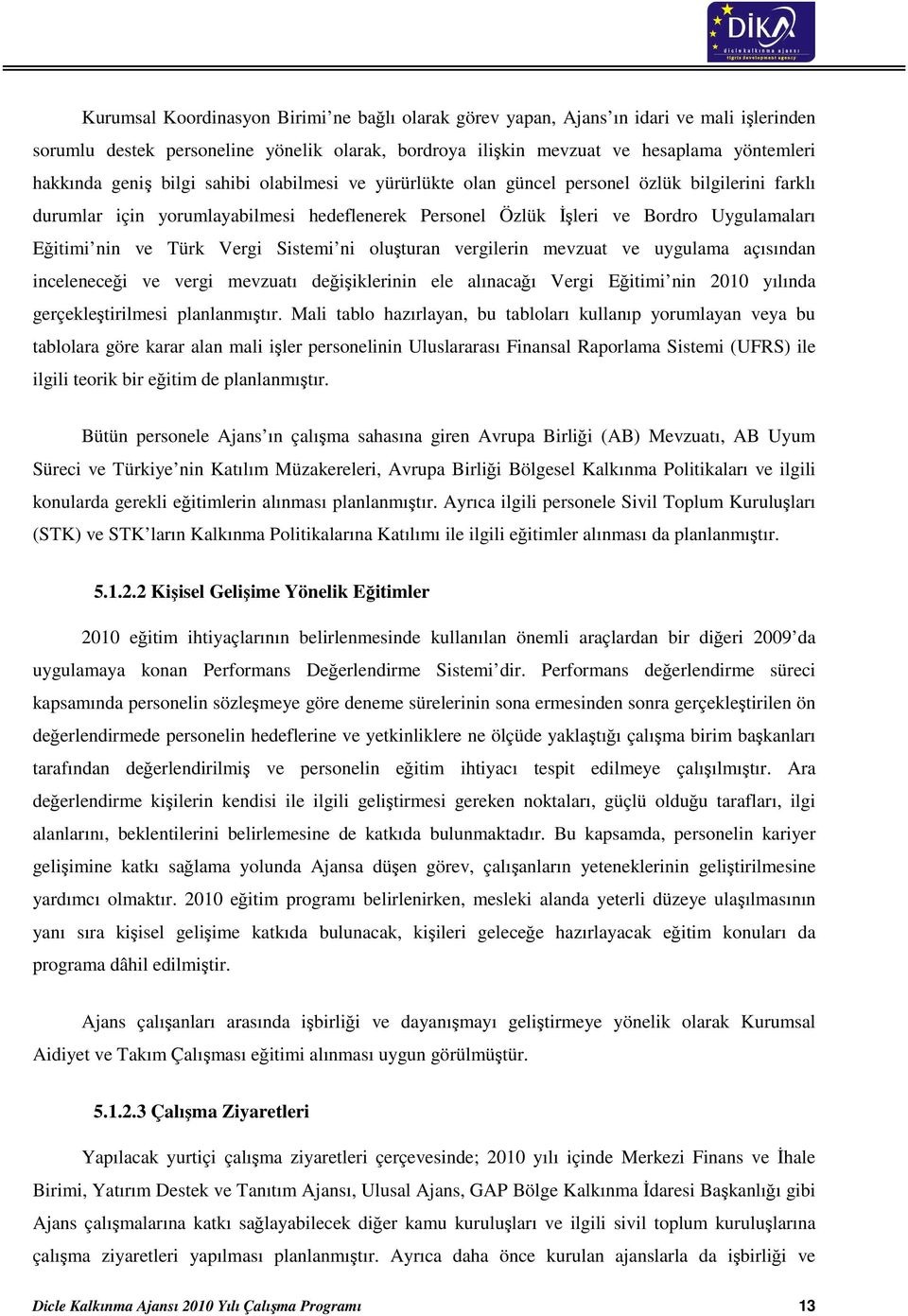 Sistemi ni oluşturan vergilerin mevzuat ve uygulama açısından inceleneceği ve vergi mevzuatı değişiklerinin ele alınacağı Vergi Eğitimi nin 2010 yılında gerçekleştirilmesi planlanmıştır.