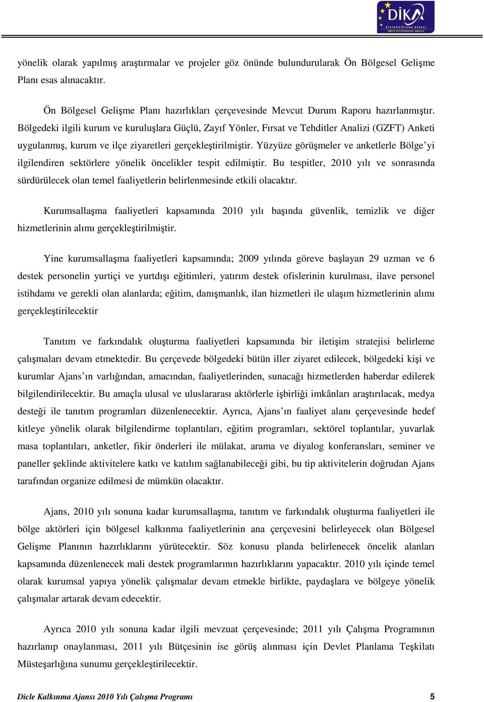 Bölgedeki ilgili kurum ve kuruluşlara Güçlü, Zayıf Yönler, Fırsat ve Tehditler Analizi (GZFT) Anketi uygulanmış, kurum ve ilçe ziyaretleri gerçekleştirilmiştir.